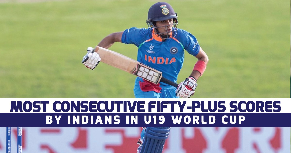 Most Consecutive 50 Plus Scores By Indians In U 19 World Cup