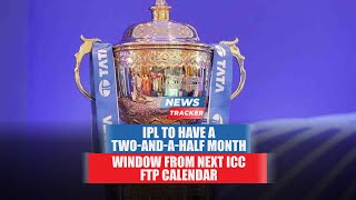 IPL's schedule to last for 2 and a half months from next ICC calendar and more cricket news