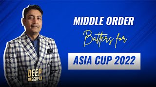 Deep Dasgupta shares his India's preferred Middle order batsmen for the Asia Cup