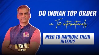 Nikkhil Chopraa opines on Indian top order in the T20Is