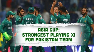 How does the Pakistan's strongest playing XI looks like for Asia Cup?